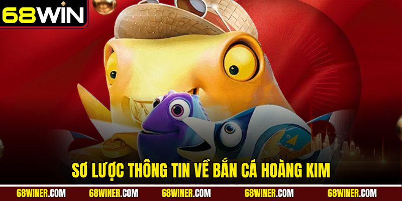 Sơ lược thông tin về Bắn Cá Hoàng Kim